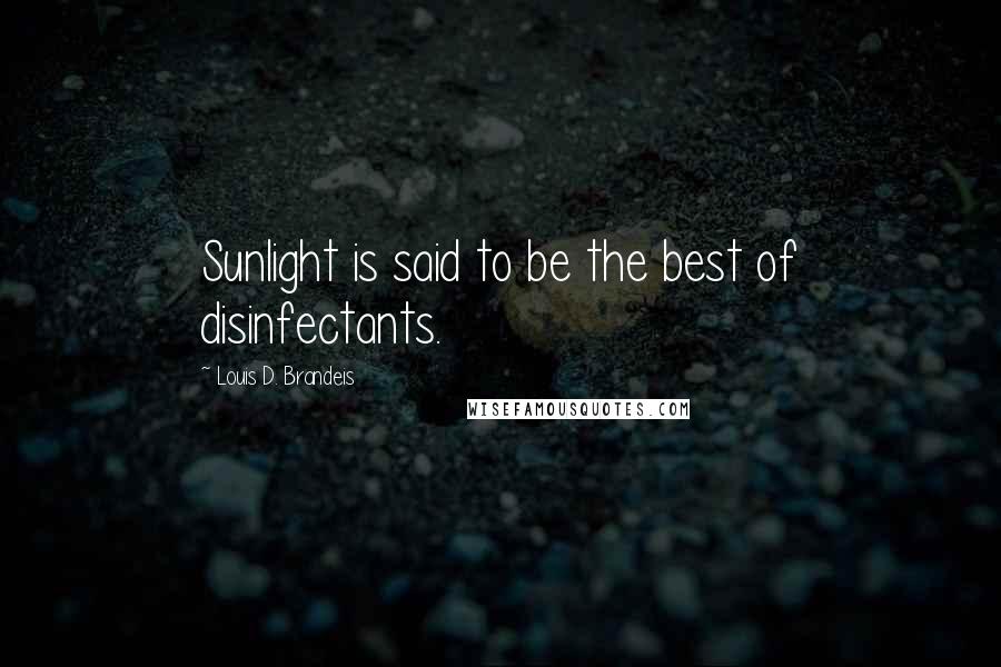 Louis D. Brandeis quotes: Sunlight is said to be the best of disinfectants.