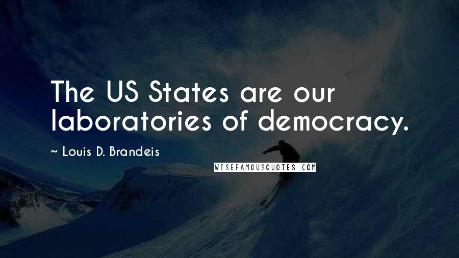 Louis D. Brandeis quotes: The US States are our laboratories of democracy.