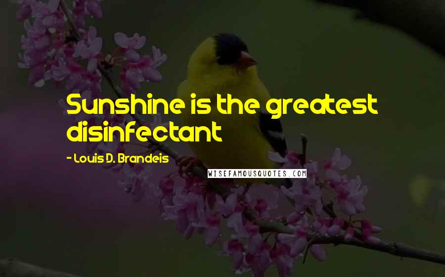 Louis D. Brandeis quotes: Sunshine is the greatest disinfectant