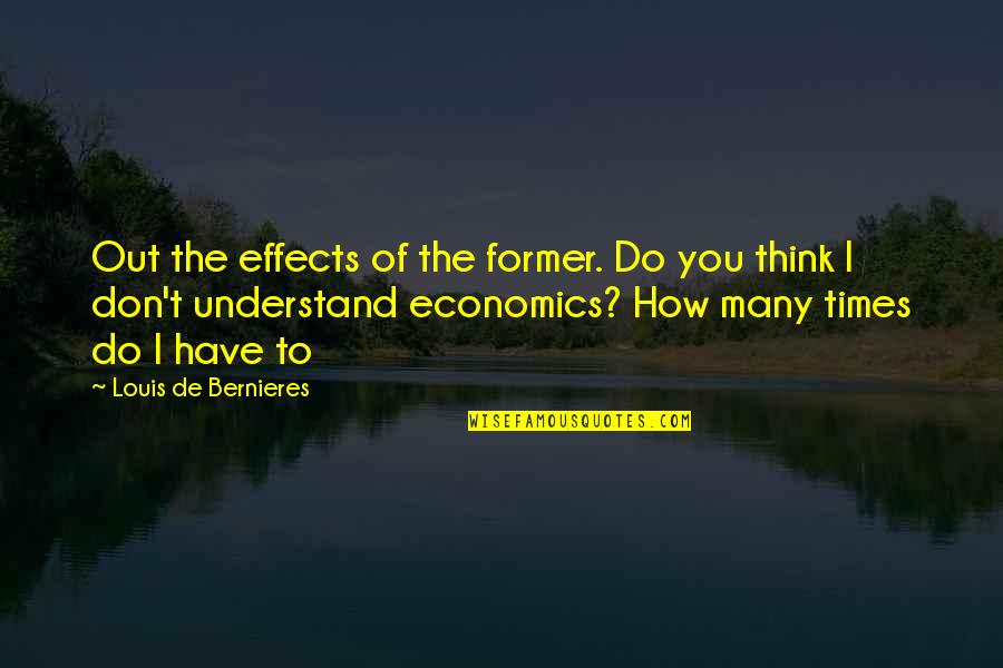 Louis De Bernieres Quotes By Louis De Bernieres: Out the effects of the former. Do you