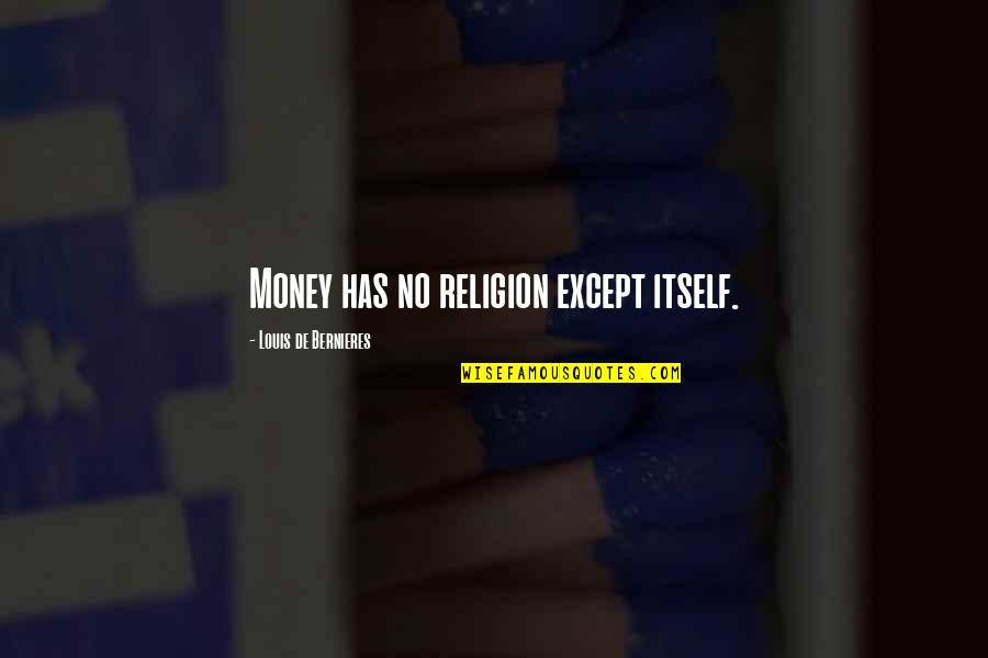 Louis De Bernieres Quotes By Louis De Bernieres: Money has no religion except itself.