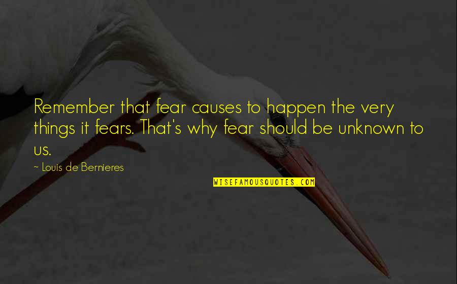 Louis De Bernieres Quotes By Louis De Bernieres: Remember that fear causes to happen the very