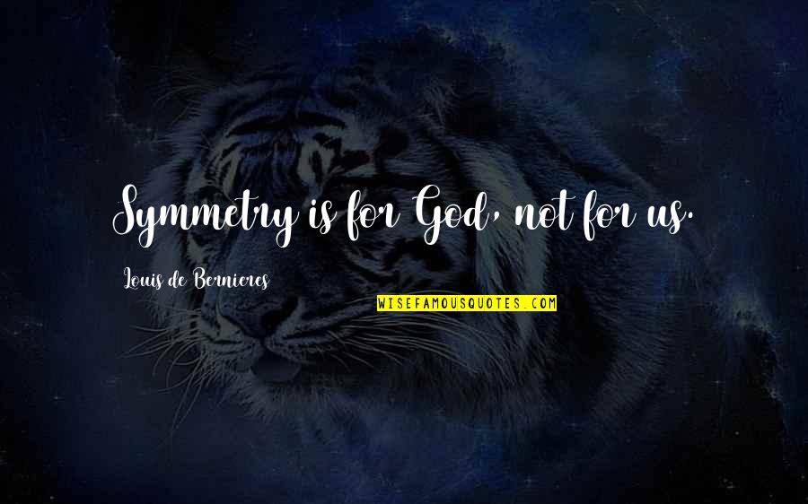 Louis De Bernieres Quotes By Louis De Bernieres: Symmetry is for God, not for us.