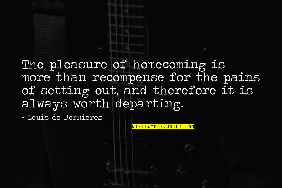 Louis De Bernieres Quotes By Louis De Bernieres: The pleasure of homecoming is more than recompense