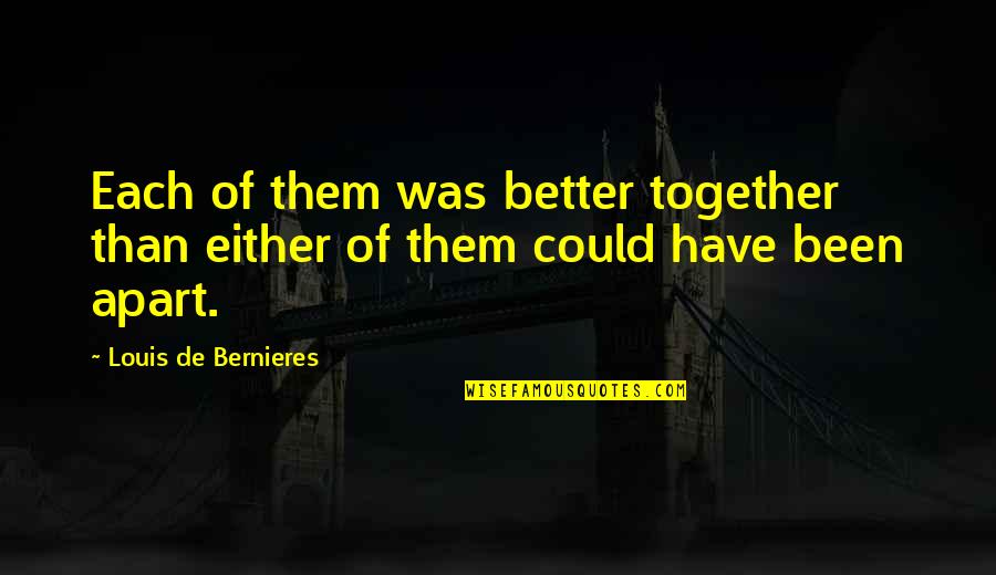 Louis De Bernieres Quotes By Louis De Bernieres: Each of them was better together than either