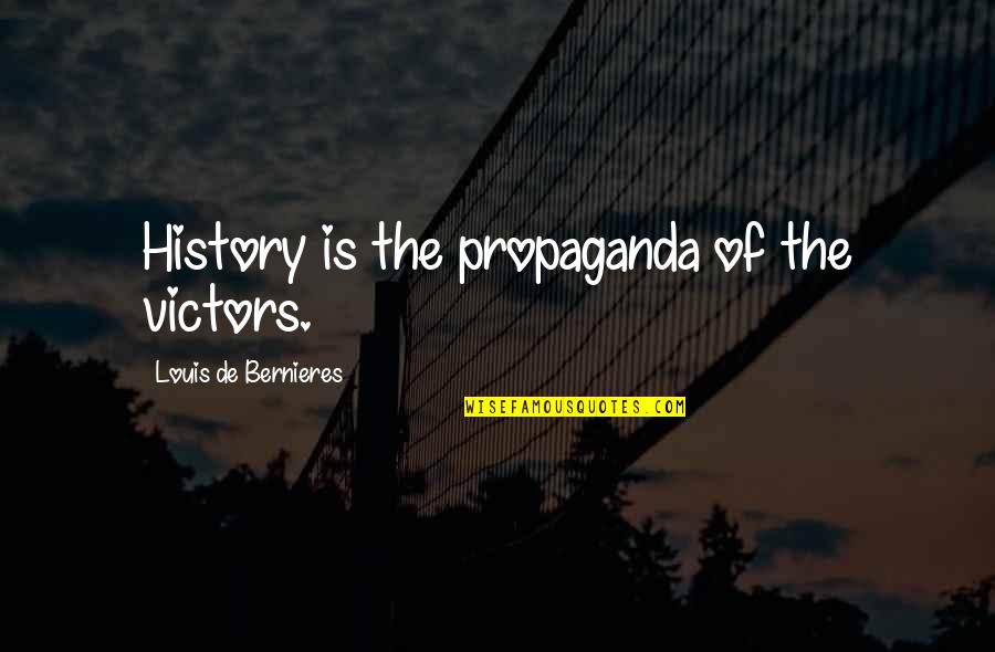 Louis De Bernieres Quotes By Louis De Bernieres: History is the propaganda of the victors.