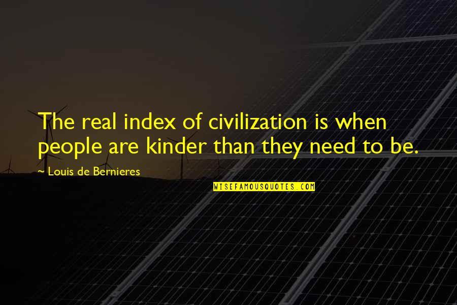 Louis De Bernieres Quotes By Louis De Bernieres: The real index of civilization is when people