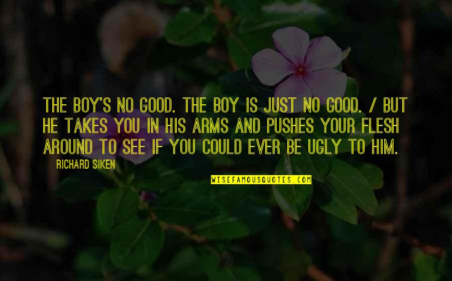Louis De Montfort Quotes By Richard Siken: The boy's no good. The boy is just