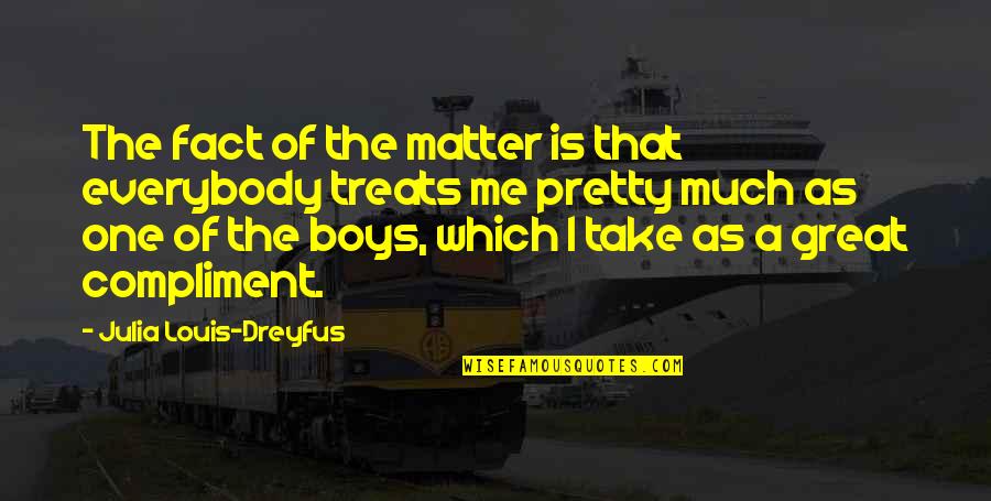 Louis Dreyfus Quotes By Julia Louis-Dreyfus: The fact of the matter is that everybody Louis Dreyfus Quotes By Julia Louis-Dreyfus: The fact of the matter is that everybody