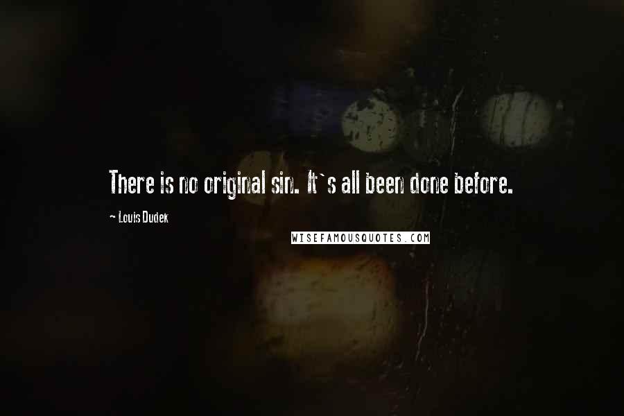 Louis Dudek quotes: There is no original sin. It's all been done before.