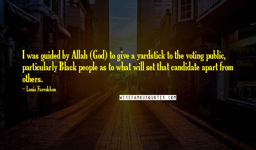 Louis Farrakhan quotes: I was guided by Allah (God) to give a yardstick to the voting public, particularly Black people as to what will set that candidate apart from others.