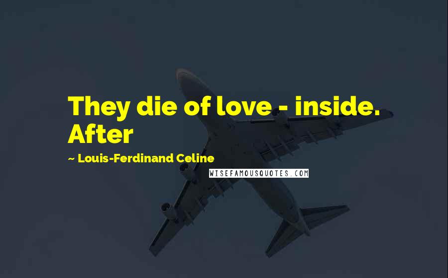 Louis-Ferdinand Celine quotes: They die of love - inside. After