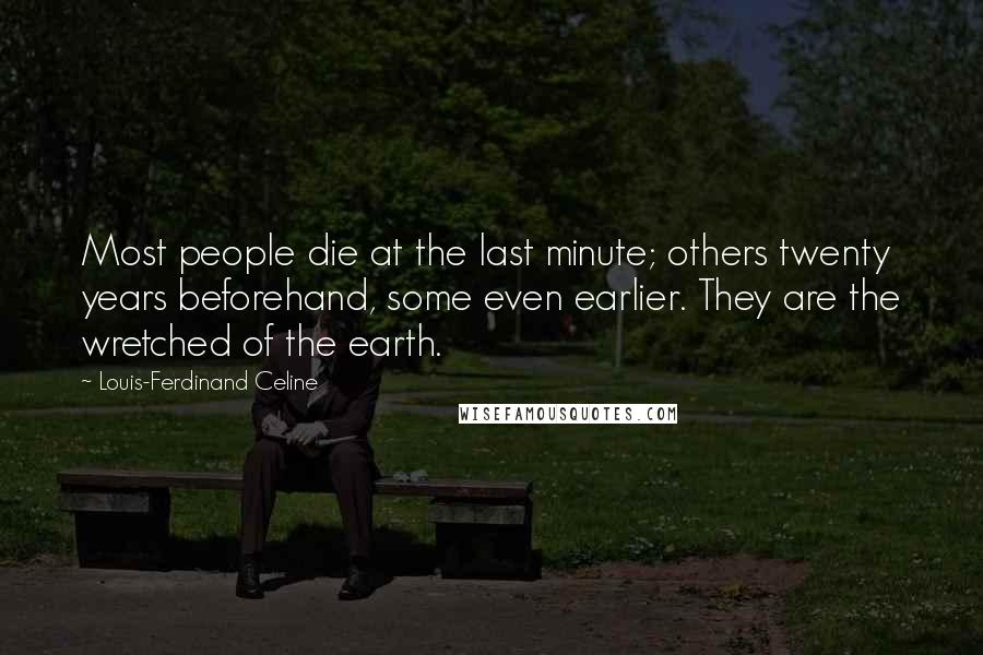 Louis-Ferdinand Celine quotes: Most people die at the last minute; others twenty years beforehand, some even earlier. They are the wretched of the earth.