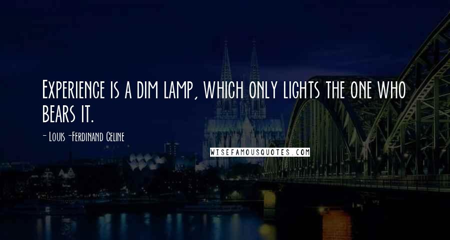 Louis-Ferdinand Celine quotes: Experience is a dim lamp, which only lights the one who bears it.