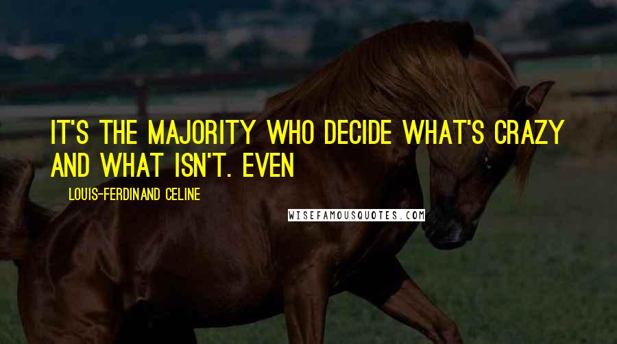 Louis-Ferdinand Celine quotes: it's the majority who decide what's crazy and what isn't. Even