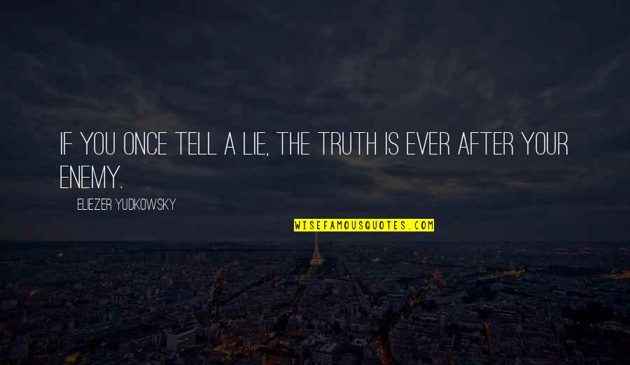 Louis Ferrante Quotes By Eliezer Yudkowsky: If you once tell a lie, the truth Louis Ferrante Quotes By Eliezer Yudkowsky: If you once tell a lie, the truth