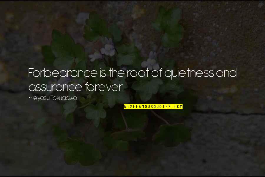 Louis Fieser Quotes By Ieyasu Tokugawa: Forbearance is the root of quietness and assurance