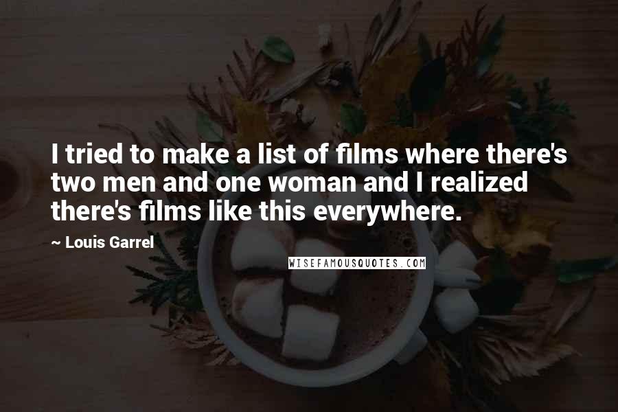 Louis Garrel quotes: I tried to make a list of films where there's two men and one woman and I realized there's films like this everywhere.