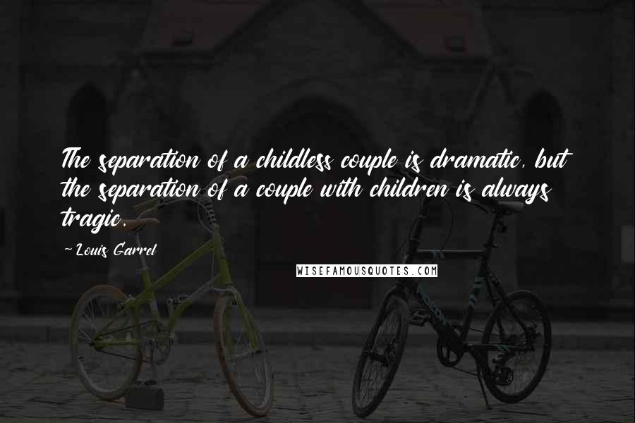 Louis Garrel quotes: The separation of a childless couple is dramatic, but the separation of a couple with children is always tragic.