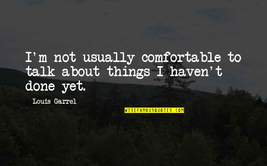 Louis Garrel Quotes By Louis Garrel: I'm not usually comfortable to talk about things