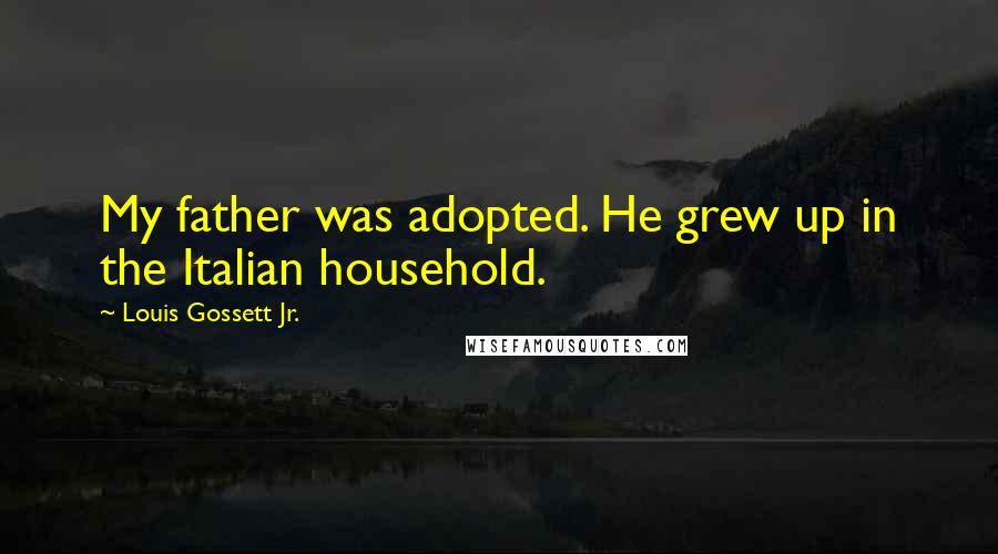 Louis Gossett Jr. quotes: My father was adopted. He grew up in the Italian household.