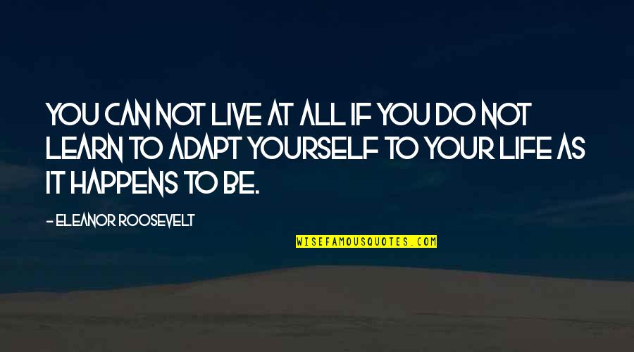 Louis Hartz Quotes By Eleanor Roosevelt: You can not live at all if you