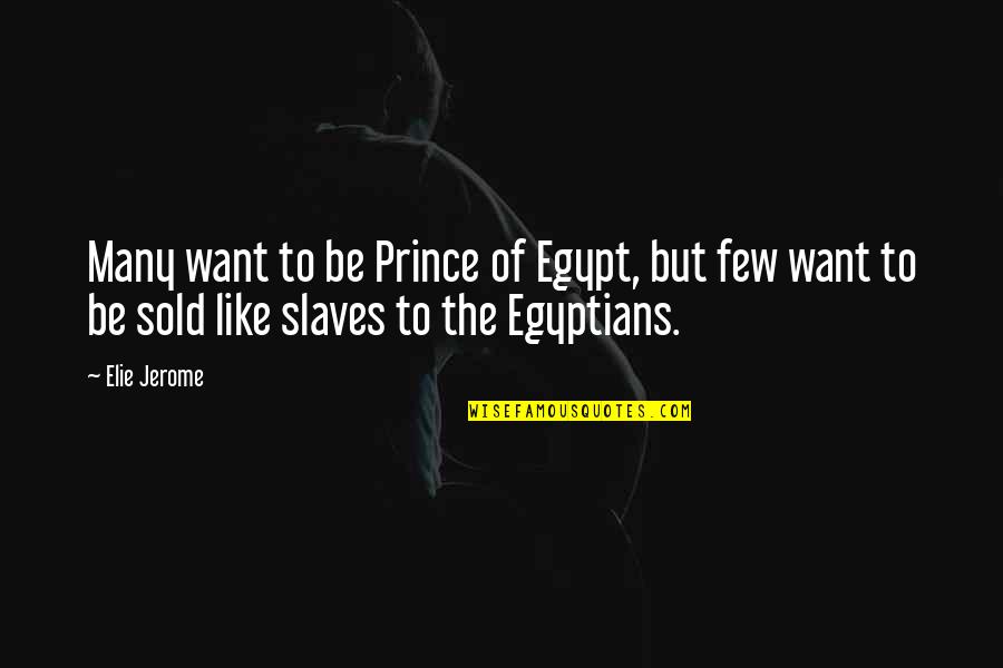 Louis Hartz Quotes By Elie Jerome: Many want to be Prince of Egypt, but