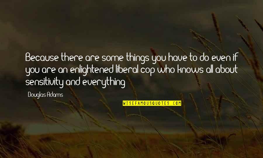 Louis Horst Quotes By Douglas Adams: Because there are some things you have to