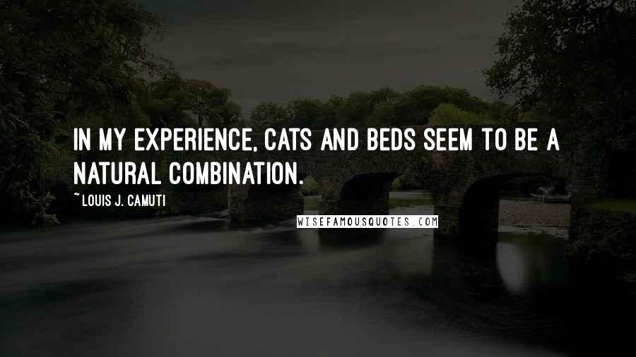 Louis J. Camuti quotes: In my experience, cats and beds seem to be a natural combination.