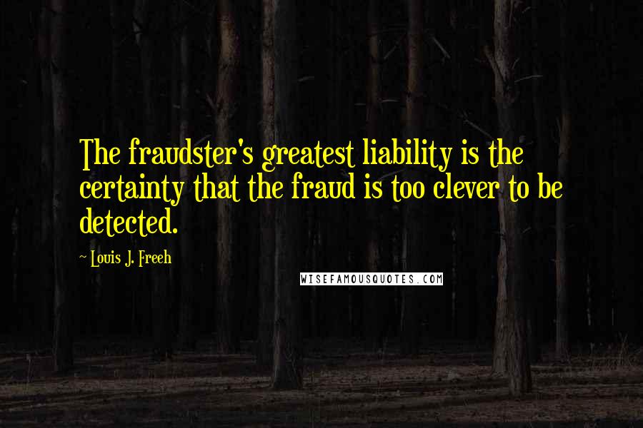 Louis J. Freeh quotes: The fraudster's greatest liability is the certainty that the fraud is too clever to be detected.
