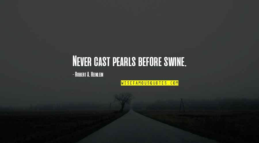 Louis Jean Pasteur Quotes By Robert A. Heinlein: Never cast pearls before swine.