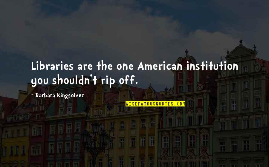 Louis Joliet Quotes By Barbara Kingsolver: Libraries are the one American institution you shouldn't