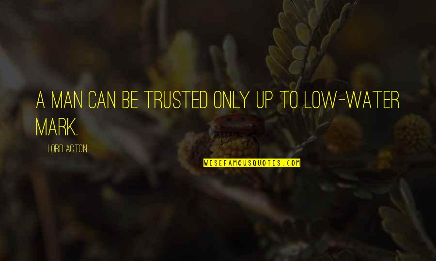 Louis Jouvet Quotes By Lord Acton: A man can be trusted only up to