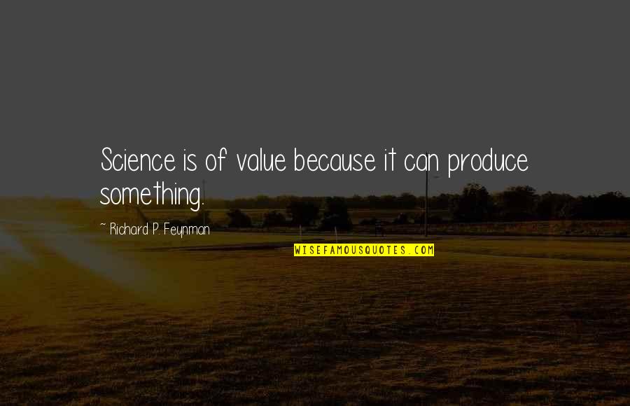Louis Kahn Quote Quotes By Richard P. Feynman: Science is of value because it can produce