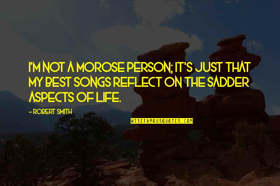 Louis Kahn Quote Quotes By Robert Smith: I'm not a morose person; it's just that