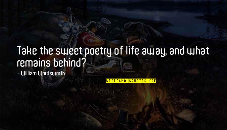 Louis Kahn Quote Quotes By William Wordsworth: Take the sweet poetry of life away, and