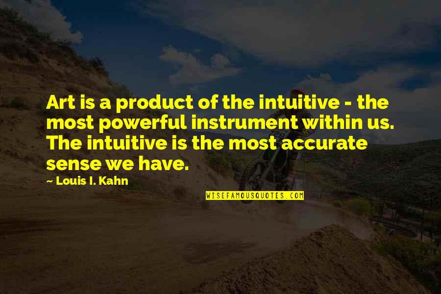 Louis Kahn Quotes By Louis I. Kahn: Art is a product of the intuitive -