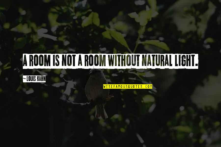 Louis Kahn Quotes By Louis Kahn: A room is not a room without natural