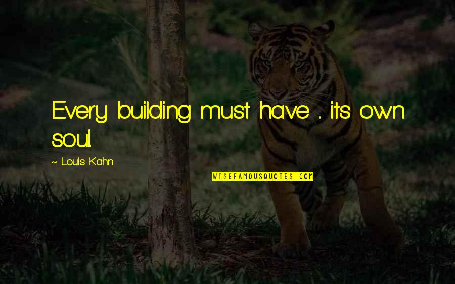 Louis Kahn Quotes By Louis Kahn: Every building must have ... its own soul.