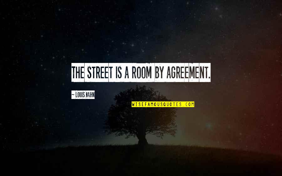 Louis Kahn Quotes By Louis Kahn: The street is a room by agreement.