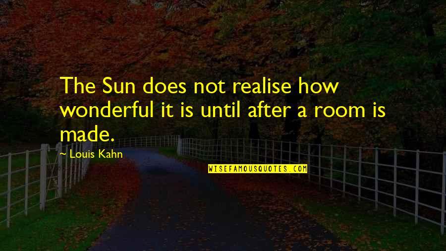Louis Kahn Quotes By Louis Kahn: The Sun does not realise how wonderful it