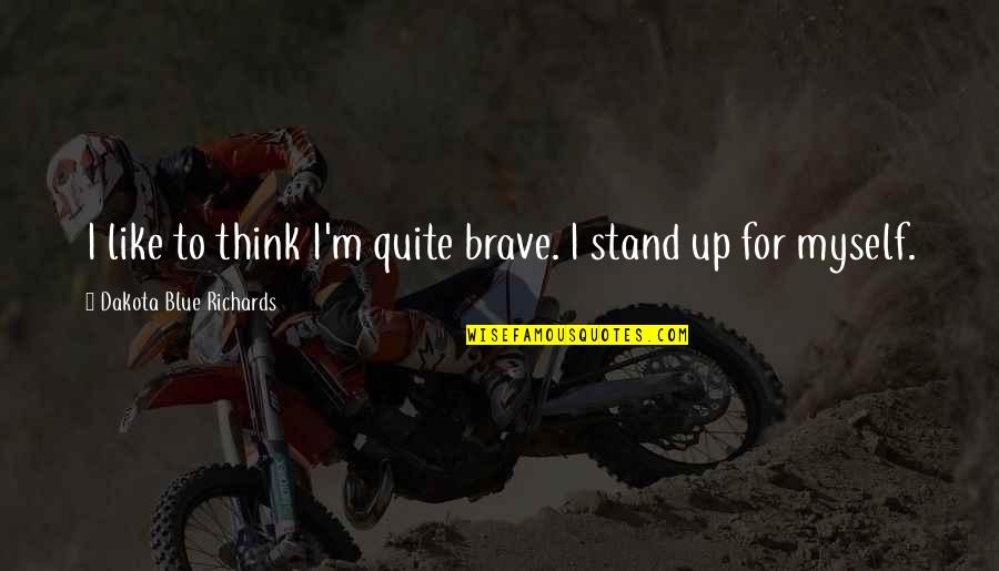 Louis Kemp Quotes By Dakota Blue Richards: I like to think I'm quite brave. I