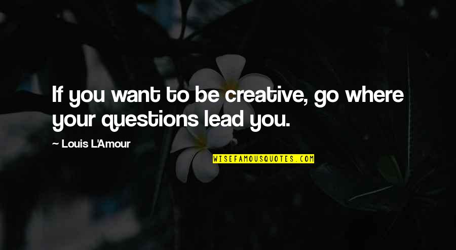 Louis L'amour Quotes By Louis L'Amour: If you want to be creative, go where
