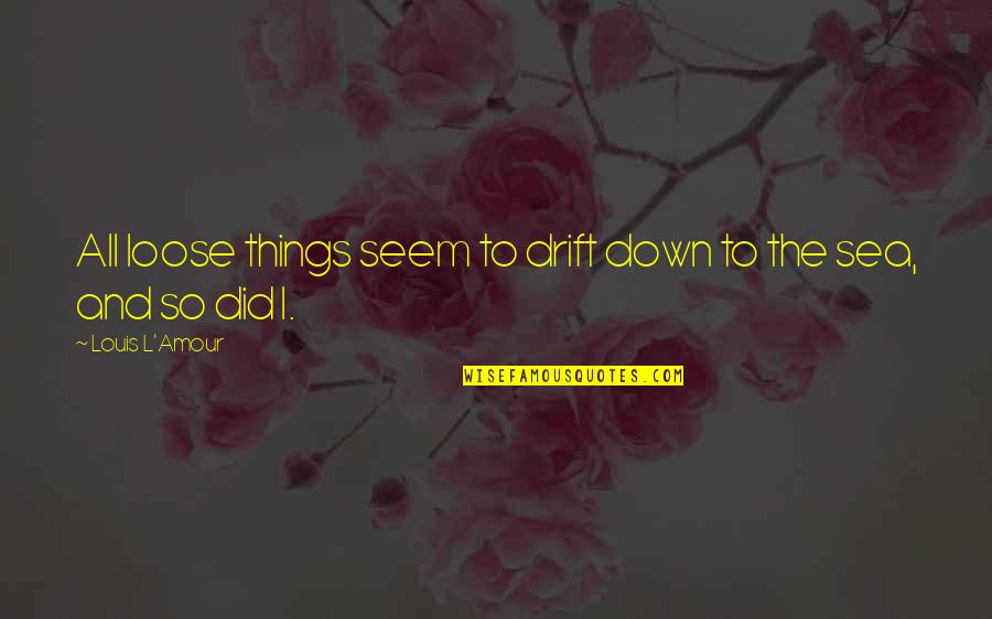 Louis L'amour Quotes By Louis L'Amour: All loose things seem to drift down to