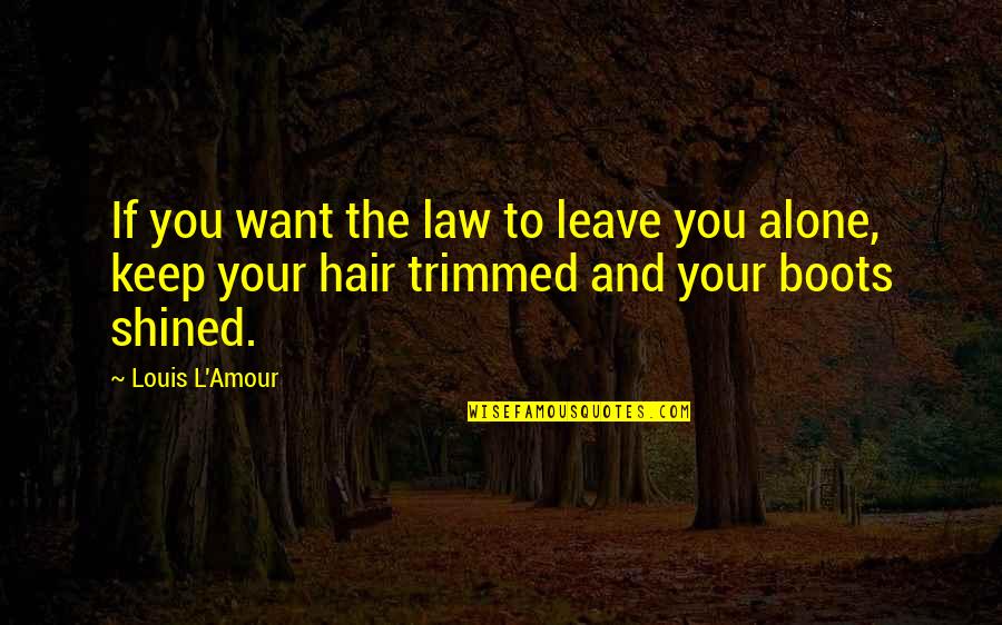 Louis L'amour Quotes By Louis L'Amour: If you want the law to leave you