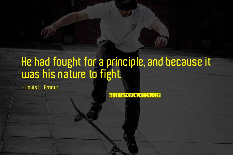 Louis L'amour Quotes By Louis L'Amour: He had fought for a principle, and because