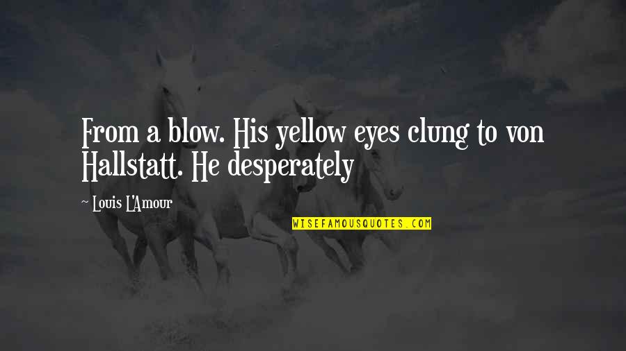 Louis L'amour Quotes By Louis L'Amour: From a blow. His yellow eyes clung to