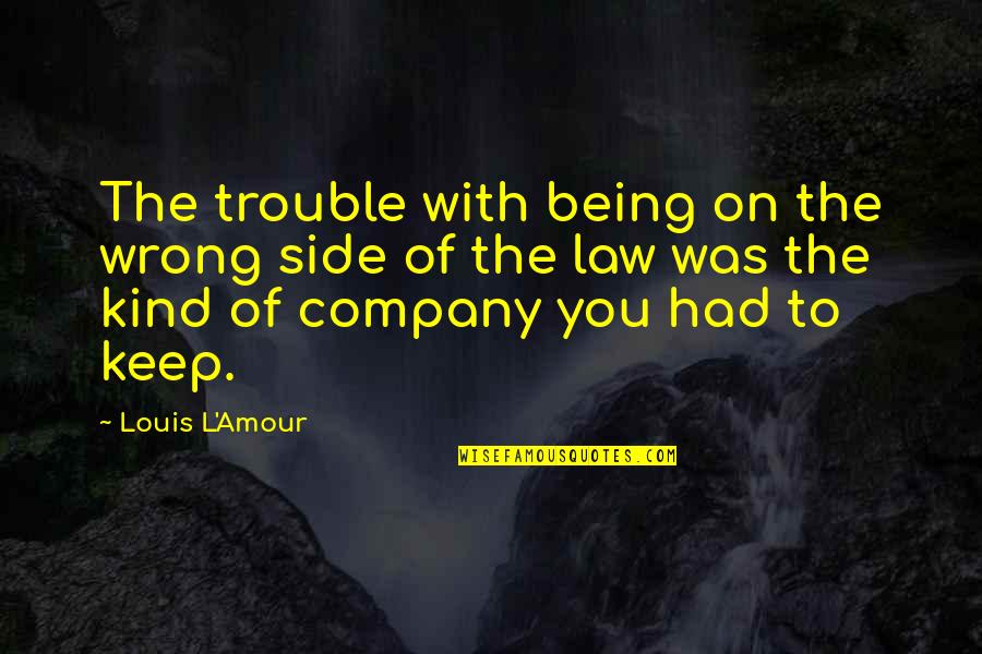 Louis L'amour Quotes By Louis L'Amour: The trouble with being on the wrong side