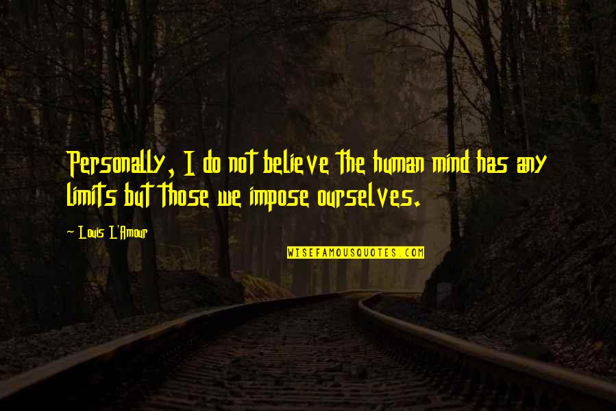 Louis L'amour Quotes By Louis L'Amour: Personally, I do not believe the human mind