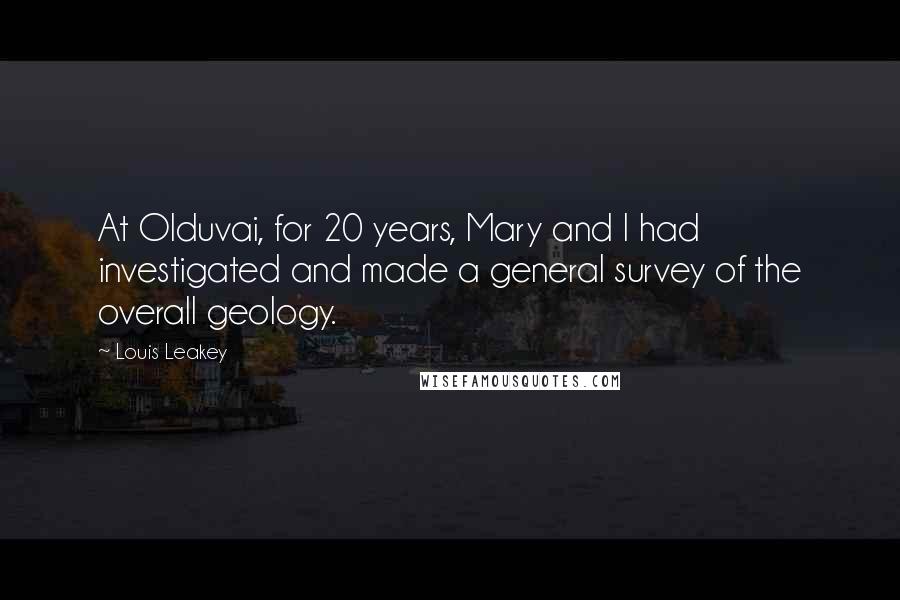 Louis Leakey quotes: At Olduvai, for 20 years, Mary and I had investigated and made a general survey of the overall geology.